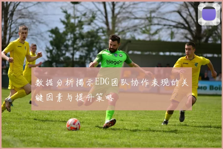 数据分析揭示EDG团队协作表现的关键因素与提升策略