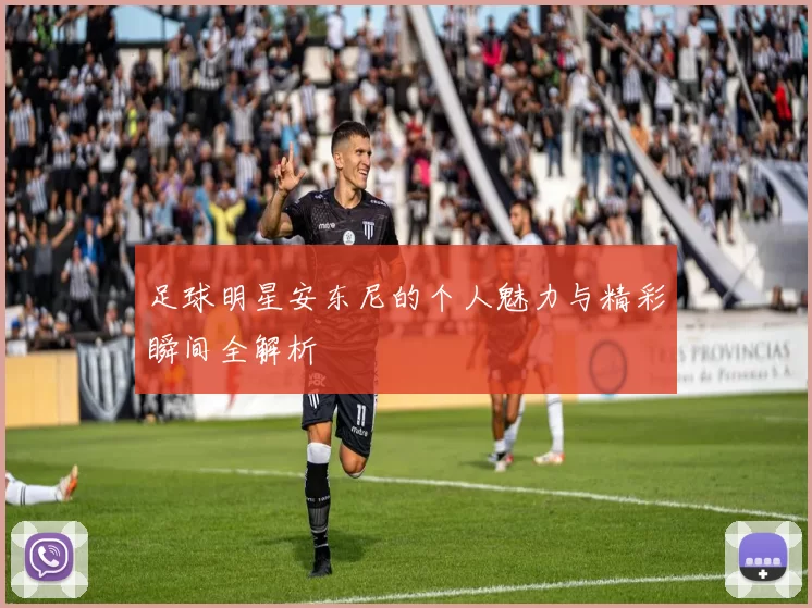 足球明星安东尼的个人魅力与精彩瞬间全解析