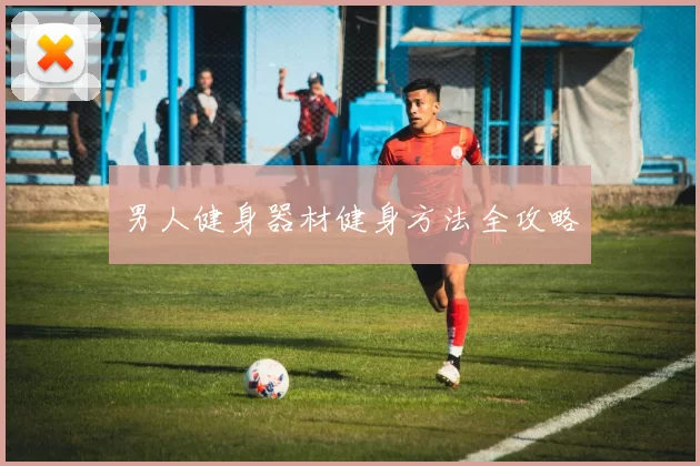 男人健身器材健身方法全攻略