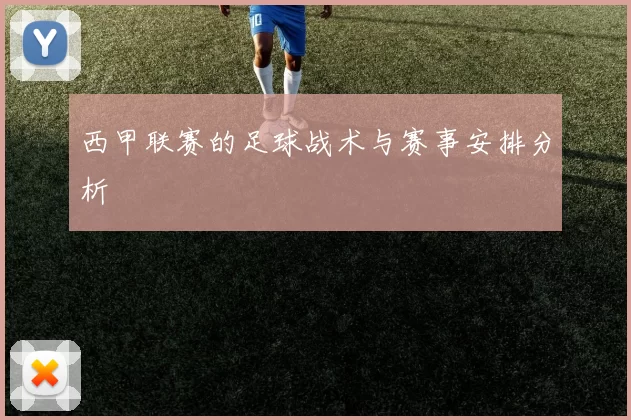 西甲联赛的足球战术与赛事安排分析