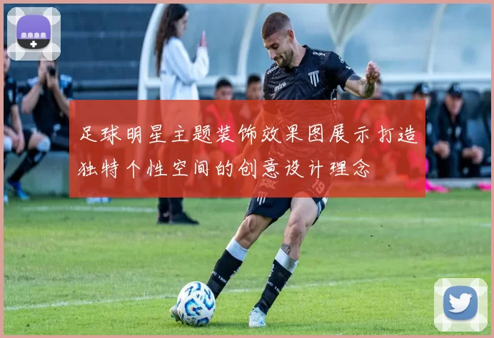 足球明星主题装饰效果图展示打造独特个性空间的创意设计理念
