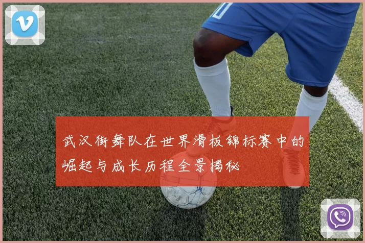武汉街舞队在世界滑板锦标赛中的崛起与成长历程全景揭秘