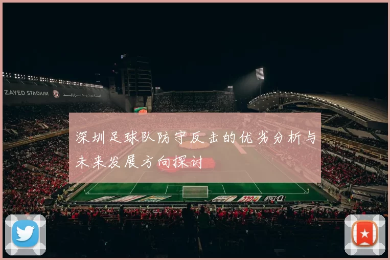 深圳足球队防守反击的优劣分析与未来发展方向探讨