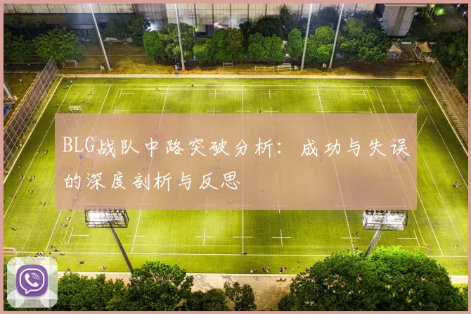 BLG战队中路突破分析：成功与失误的深度剖析与反思