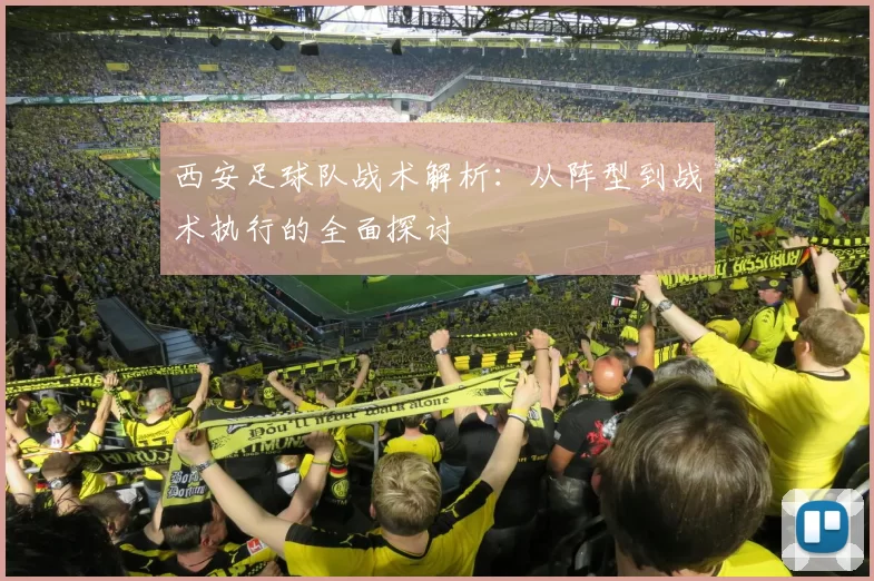 西安足球队战术解析：从阵型到战术执行的全面探讨