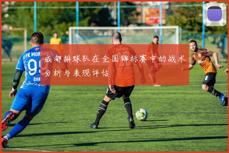 成都排球队在全国锦标赛中的战术分析与表现评估