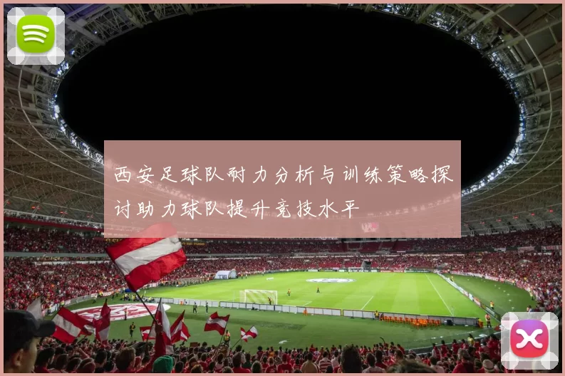 西安足球队耐力分析与训练策略探讨助力球队提升竞技水平