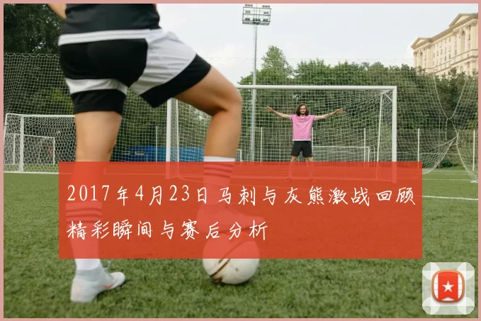 2017年4月23日马刺与灰熊激战回顾精彩瞬间与赛后分析